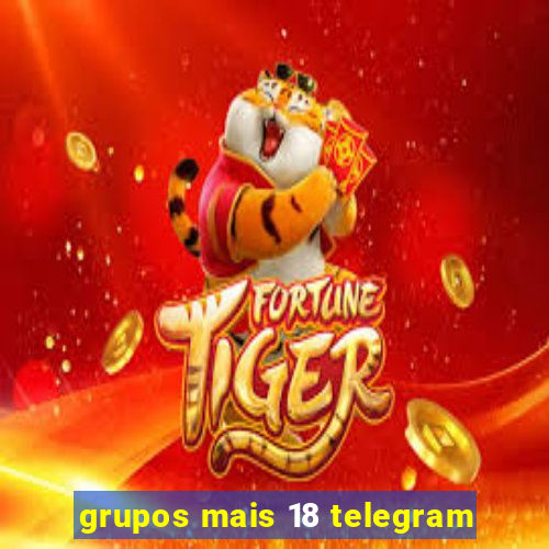 grupos mais 18 telegram